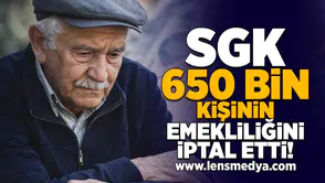 SGK 650 Bin kişinin emekliliğini iptal etti!
