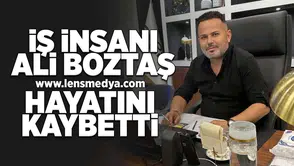 İş insanı Ali Boztaş hayatını kaybetti!