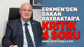 Erkmen'den Bakan Bayraktar'a kritik 4 soru!