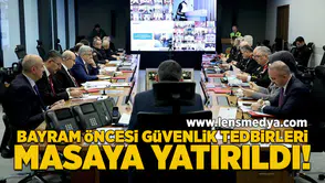 Bayram öncesi güvenlik tedbirleri masaya yatırıldı!