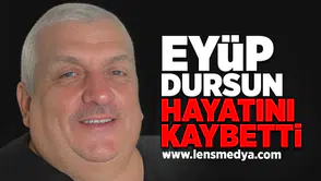 Eyüp Dursun hayatını kaybetti!