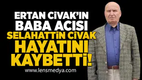 Ertan Civak'ın baba acısı: Selahattin Civak hayatını kaybetti!