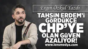 Tahsin Erdem'i gördükçe CHP'ye olan güven azalıyor!