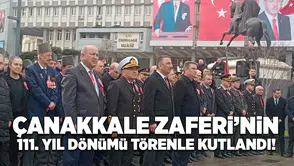 Çanakkale Zaferi'nin 111.Yıl dönümü törenle kutlandı!