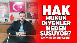 Hak hukuk diyenler neden susuyor?