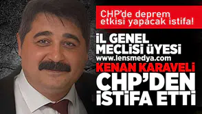 İl Genel Meclisi Üyesi Kenan Karaveli CHP'den istifa etti!