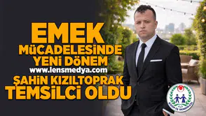Emek mücadelesinde yeni dönem... Şahin Kızıltoprak temsilci oldu!