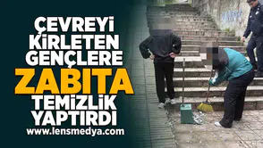 Çevreyi kirleten gençlere zabıta temizlik yaptırdı!