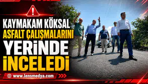 KAYMAKAM KÖKSAL ASFALT ÇALIŞMALARINI YERİNDE İNCELEDİ
