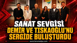 SANAT SEVGİSİ DEMİR VE TISKAOĞLU’NU SERGİDE BULUŞTURDU