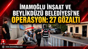 İMAMOĞLU İNŞAAT’A OPERASYON: 27 GÖZALTI