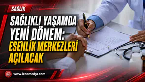 SAĞLIKLI YAŞAMDA YENİ DÖNEM: ESENLİK MERKEZLERİ AÇILACAK