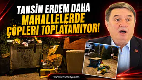 Tahsin Erdem daha mahallelerde çöpleri toplatamıyor!