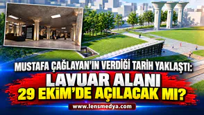 MUSTAFA ÇAĞLAYAN'IN VERDİĞİ TARİH YAKLAŞTI;LAVUAR ALANI 29 EKİM'DE AÇILACAK MI?