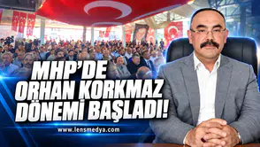 MHP'de Orhan Korkmaz dönemi başladı!