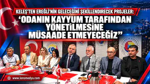 KELEŞ’TEN EREĞLİ’NİN GELECEĞİNİ ŞEKİLLENDİRECEK PROJELER: “ODANIN KAYYUM TARAFINDAN YÖNETİLMESİNE MÜSAADE ETMEYECEĞİZ”