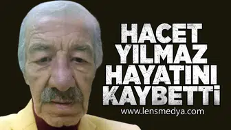 Hacet Yılmaz hayatını kaybetti