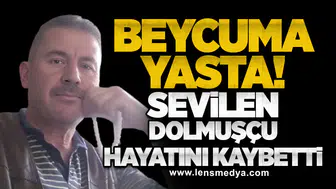 Beycuma yasta! Sevilen dolmuşçu hayatını kaybetti