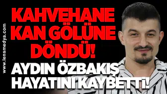 Kahvehane kan gölüne döndü… Aydın Özbakış hayatını kaybetti!