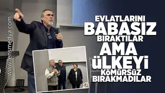 Evlatlarını babasız bıraktılar ama ülkeyi kömürsüz bırakmadılar!