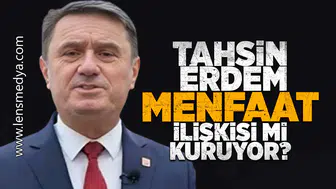 Tahsin Erdem menfaat ilişkisi mi kuruyor!