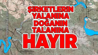 Şirketlerin yalanına doğanın talanına hayır!