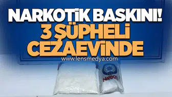 Narkotik Baskını! 3 Şüpheli Cezaevinde