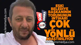 Eski belediye başkanının oğlunun intiharı çok yönlü araştırılıyor!