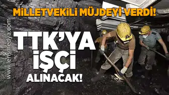 TTK'ya işçi alınacak, müjde milletvekilinden geldi!