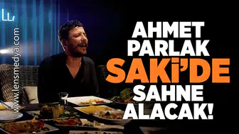 Ahmet Parlak Saki'de sahne alacak!