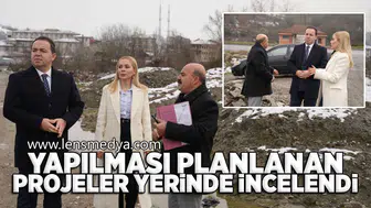 Yapılması planlanan projeler yerinde incelendi!