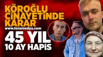 Köroğlu cinayetinde karar: 45 Yıl 10 ay hapis!