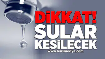 Dikkat! Sular kesilecek