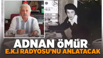 Adnan Ömür E.K.İ Radyosu'nu anlatacak!