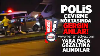 Polis çevirme noktasında gergin anlar!