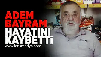 Adem Bayram hayatını kaybetti!