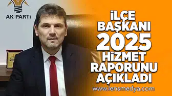 İlçe Başkanı 2025 yılı hizmet raporunu paylaştı!