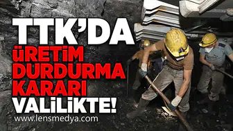 TTK'da üretim durdurma kararı Valilikte!