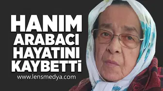 Hanım Arabacı hayatını kaybetti!