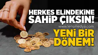 Herkes elindekine sahip çıksın! Yeni bir dönem...