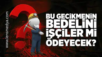 Bu gecikmenin bedelini işçiler mi ödeyecek?