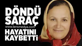 Döndü Saraç hayatını kaybetti!
