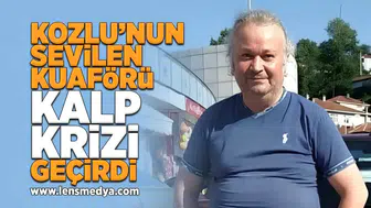 Kozlu'nun sevilen kuaförü kalp krizi geçirdi!