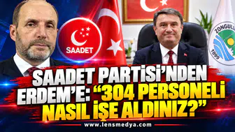 SAADET PARTİSİ’NDEN ERDEM’E: “304 PERSONELİ NASIL İŞE ALDINIZ?”