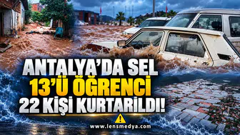 ANTALYA’DA SEL: 13’Ü ÖĞRENCİ 22 KİŞİ KURTARILDI!