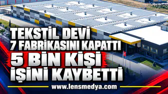 TEKSTİL DEVİ 7 FABRİKASINI KAPATTI: 5 BİN KİŞİ İŞİNİ KAYBETTİ