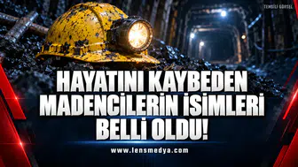 Hayatını kaybeden madencilerin isimleri belli oldu!