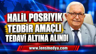 HALİL POSBIYIK TEDBİR AMAÇLI TEDAVİ ALTINA ALINDI
