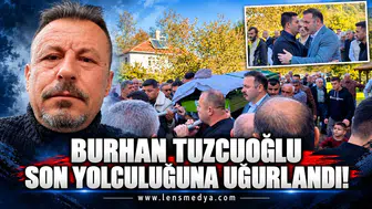 Burhan Tuzcuoğlu son yolculuğuna uğurlandı!