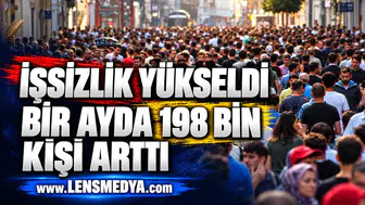 İŞSİZLİK YÜKSELDİ: BİR AYDA 198 BİN KİŞİ ARTTI